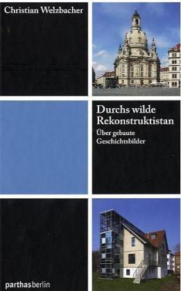 Durchs wilde Rekonstruktistan: Über gebaute Geschichtsbilder