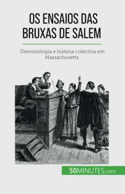 Os ensaios das bruxas de Salem : Demonologia e histeria colectiva em Massachusetts