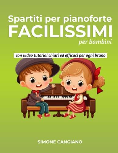 Spartiti per Pianoforte Facilissimi per Bambini: con Video Tutorial chiari ed efficaci per ogni Brano