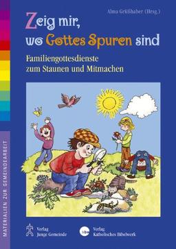 Zeig mir, wo Gottes Spuren sind: Familiengottesdienste zum Staunen und Mitmachen