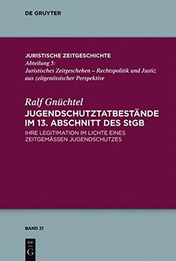 Jugendschutztatbestände im 13. Abschnitt des StGB: Ihre Legitimation im Lichte eines zeitgemäßen Jugendschutzes (Juristische Zeitgeschichte / Abteilung  5, Band 21)