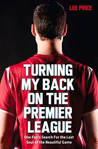 Turning My Back on the Premier League: One Fan's Search for the Lost Soul of the Beautiful Game