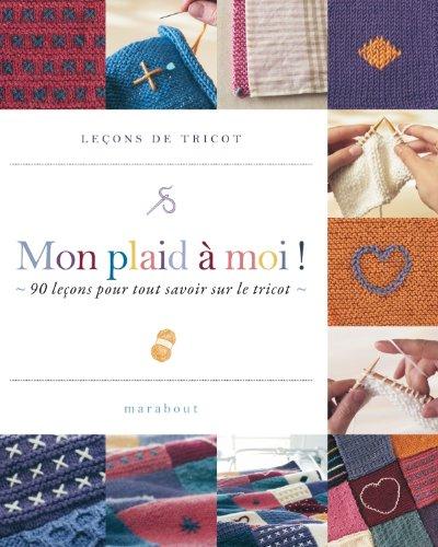 Mon plaid à moi ! : 90 leçons pour tout savoir sur le tricot : leçons de tricot