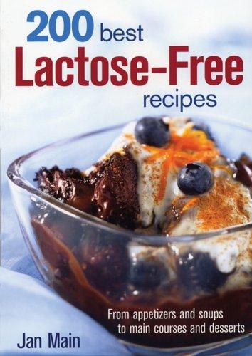 200 Best Lactose-Free Recipes: From Appetizers and Soups to Main Courses and Desserts