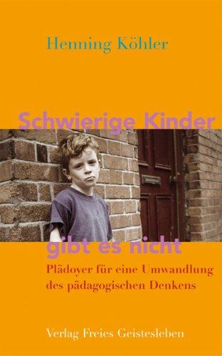 Schwierige Kinder gibt es nicht: Plädoyer für eine Umwandlung des pädagogischen Denkens