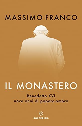 Il monastero. Benedetto XVI, nove anni di papato-ombra