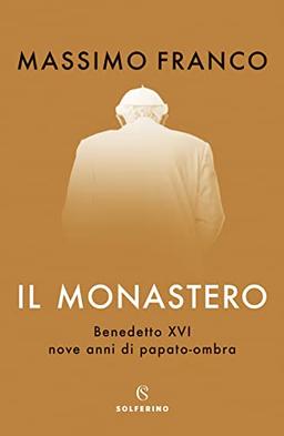 Il monastero. Benedetto XVI, nove anni di papato-ombra