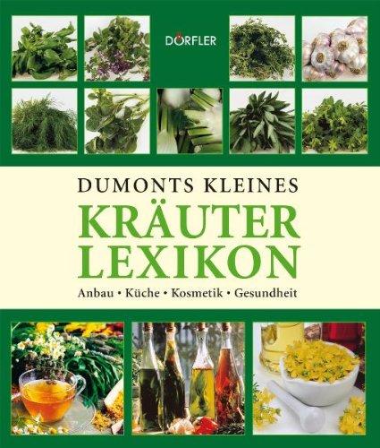 Dumonts kleines Kräuterlexikon: Anbau, Küche, Kosmetik, Gesundheit