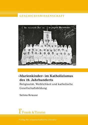 "Marienkinder" im Katholizismus des 19. Jahrhunderts: Religiosität, Weiblichkeit und katholische Gesellschaftsbildung (Geschichtswissenschaft)