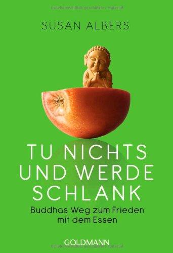 Tu nichts und werde schlank: Buddhas Weg zum Frieden mit dem Essen