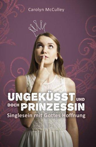 Ungeküsst und doch Prinzessin: Singlesein mit Gottes Hoffnung