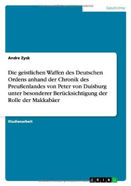 Die geistlichen Waffen des Deutschen Ordens anhand der Chronik des Preußenlandes von Peter von Duisburg unter besonderer Berücksichtigung der Rolle der Makkabäer