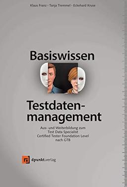 Basiswissen Testdatenmanagement: Aus- und Weiterbildung zum Test Data Specialist – Certified Tester Foundation Level nach GTB (iSQI-Reihe)