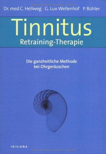 Tinnitus-Retraining-Therapie: Die ganzheitliche Methode bei Ohrgeräuschen: Die ganzheitliche Behandlungsmethode bei Ohrgeräuschen