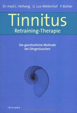 Tinnitus-Retraining-Therapie: Die ganzheitliche Methode bei Ohrgeräuschen: Die ganzheitliche Behandlungsmethode bei Ohrgeräuschen