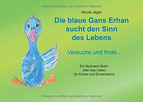 Die blaue Gans Erhan sucht den Sinn des Lebens: Versuche und finde ...