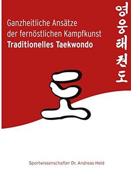 Ganzheitliche Ansätze der fernöstlichen Kampfkunst Traditionelles Taekwondo