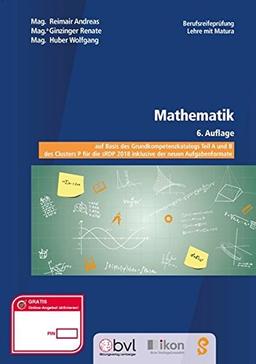 Berufsreifeprüfung Mathematik - 6. Auflage - komplett in Farbe: auf Basis des Grundkompetenzkatalogs Teil A und B des Clusters P für die sRDP 2018 ... (ikon Berufsreifeprüfung Lehre mit Matura)