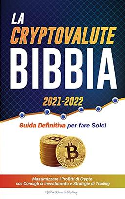 La Criptovaluta Bibbia 2021-2022: Guida Definitiva per fare Soldi; Massimizzare i Profitti di Crypto con Consigli di Investimento e Strategie di ... (Università Esperto Di Criptovalute)