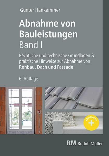 Abnahme von Bauleistungen- 6. A. Band I: Rechtliche und technische Grundlagen & praktische Hinweise zur Abnahme von Rohbau, Dach und Fassade