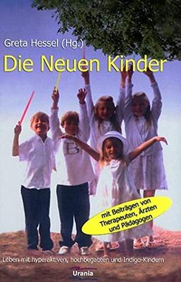 Die Neuen Kinder: Leben mit hyperaktiven, hochbegabten und Indigo Kindern