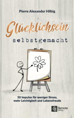 Glücklichsein Selbstgemacht: 50 Impulse für weniger Stress, mehr Leichtigkeit und Lebensfreude