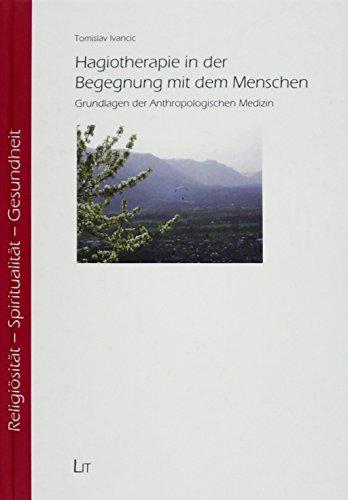 Hagiotherapie in der Begegnung mit dem Menschen: Grundlagen der Anthropologischen Medizin