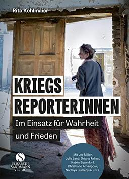 Kriegsreporterinnen – Im Einsatz für Wahrheit und Frieden: Mit Katrin Eigendorf, Christiane Amanpour, Julia Leeb, Lee Miller u.v.a.