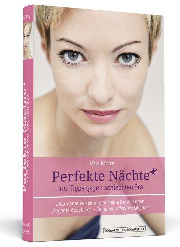 Perfekte Nächte: 100 Tipps gegen schlechten Sex - Charmante Verführungen, heiße Berührungen, elegante Abschiede - Ein unmoralischer Ratgeber