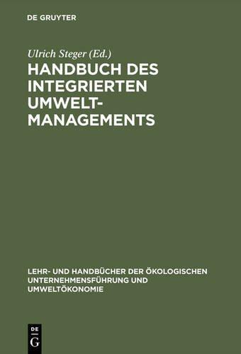 Handbuch des integrierten Umweltmanagements (Lehr- und Handbücher der ökologischen Unternehmensführung und Umweltökonomie)