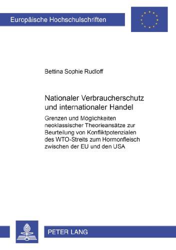 Nationaler Verbraucherschutz und internationaler Handel: EU und den USA EU und den USA EU und den USA Grenzen und Möglichkeiten neoklassischer ... (Europäische Hochschulschriften - Reihe V)