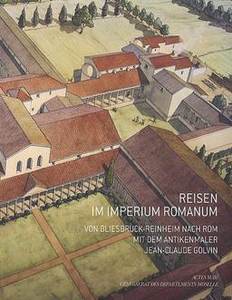 Reisen im Imperium Romanum : von Bliesbruck-Reinheim nach Rom mit dem Antikenmaler Jean-Claude Golvin : Begleitheft zur Ausstellung, präsentiert vom Generalrat des Departements Moselle im Europäischen Kulturpark Bliesbruck-Reinheim vom 5. Juni bis 31. O...