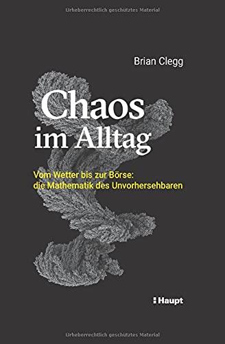 Chaos im Alltag: Vom Wetter bis zur Börse: die Mathematik des Unvorhersehbaren