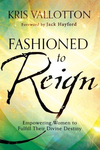 Fashioned to Reign: Empowering Women To Fulfill Their Divine Destiny