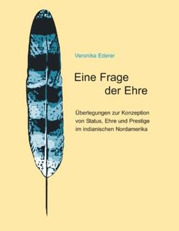 Eine Frage der Ehre: Überlegungen zur Konzeption von Status, Ehre und Prestige im indianischen Nordamerika