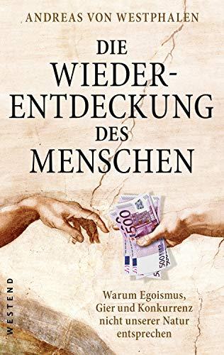 Die Wiederentdeckung des Menschen: Warum Egoismus, Gier und Konkurrenz nicht unserer Natur entsprechen