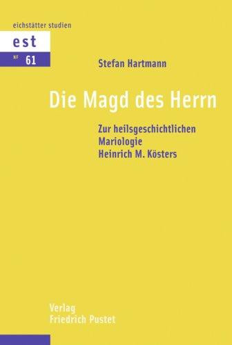 Die Magd des Herrn: Zur heilsgeschichtlichen Mariologie Heinrich M. Kösters