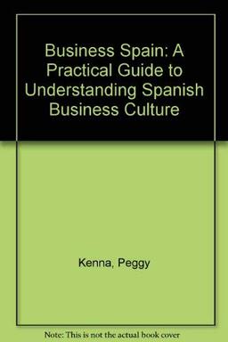 Business Spain: A Practical Guide to Understanding Spanish Business Culture