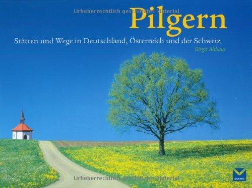 Pilgern: Stätten und Wege in Deutschland, Österreich und der Schweiz