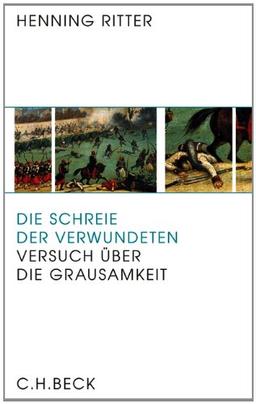 Die Schreie der Verwundeten: Versuch über die Grausamkeit