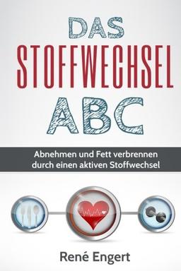 Das Stoffwechsel ABC: Abnehmen und Fett verbrennen durch einen aktiven Stoffwechsel (Stoffwechsel beschleunigen, Stoffwechsel anregen, Fettverbrennung, Fitness, Stoffwechseldiät, hCG, gesund abnehmen)