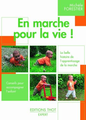 En marche pour la vie ! : la belle histoire de l'apprentissage de la marche, conseils pour accompagner l'enfant