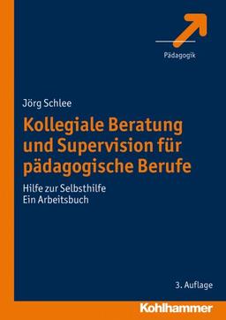 Kollegiale Beratung und Supervision für pädagogische Berufe; Hilfe zur Selbsthilfe. Ein Arbeitsbuch