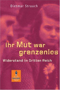 Ihr Mut war grenzenlos: Widerstand im Dritten Reich (Gulliver)