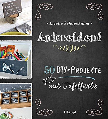 Ankreiden!: 50 DIY-Projekte mit Tafelfarbe