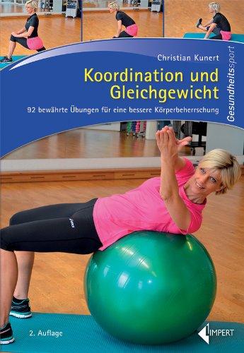 Koordination und Gleichgewicht: 92 bewährte Übungen für eine bessere Körperbeherrschung