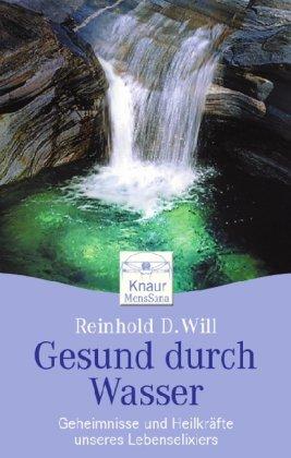 Gesund durch Wasser: Geheimnisse und Heilkräfte unseres Lebenselexiers