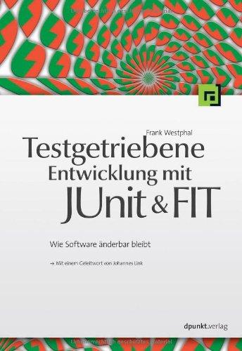 Testgetriebene Entwicklung mit JUnit & FIT: Wie Software änderbar bleibt