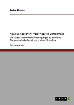 "Das Versprechen" von Friedrich Dürrenmatt. Didaktisch-methodische Überlegungen zu Buch und Filmen: Mit Entwicklung eines Filmheftes