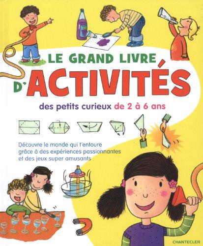 Le grand livre d'activités des petits curieux de 2 à 6 ans : découvre le monde qui t'entoure grâce à des expériences passionnantes et des jeux super-amusants